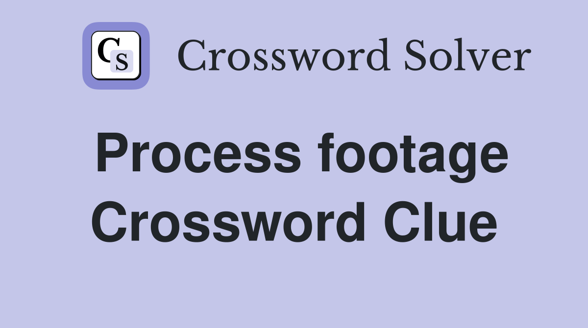 Process footage Crossword Clue Answers Crossword Solver